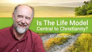 is-the-life-model-central-to-christianity-by-jim-wilder